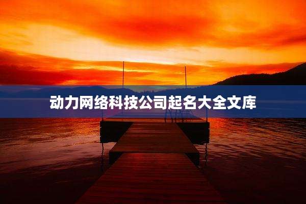 动力网络科技公司起名大全文库