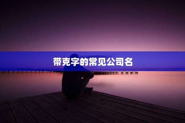 带克字的常见公司名