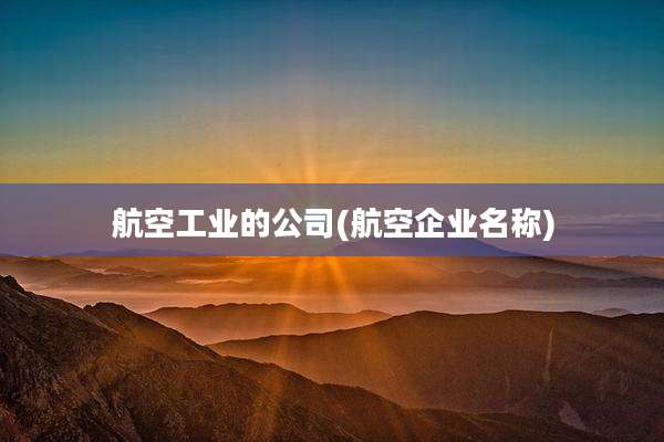 航空工业的公司(航空企业名称)