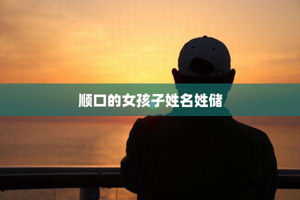 顺口的女孩子姓名姓储