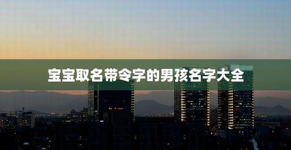 宝宝取名带令字的男孩名字大全