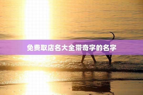 免费取店名大全带奇字的名字