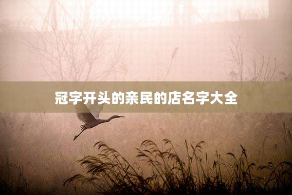 冠字开头的亲民的店名字大全