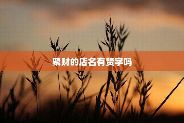 聚财的店名有贤字吗