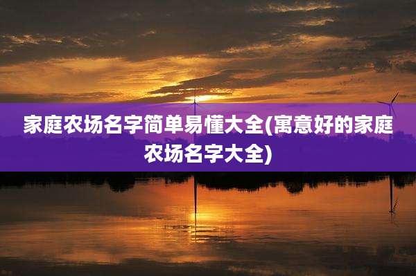 家庭农场名字简单易懂大全(寓意好的家庭农场名字大全)