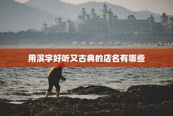 用滨字好听又古典的店名有哪些