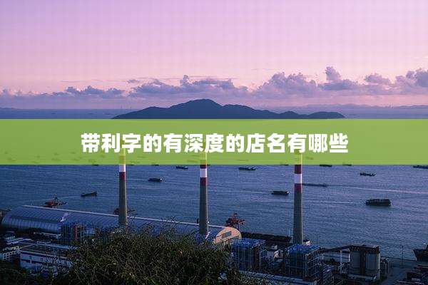 带利字的有深度的店名有哪些