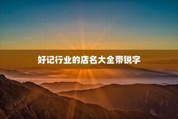 好记行业的店名大全带锐字