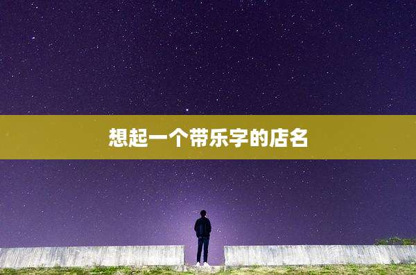 想起一个带乐字的店名