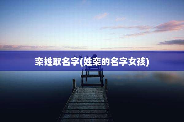 栾姓取名字(姓栾的名字女孩)