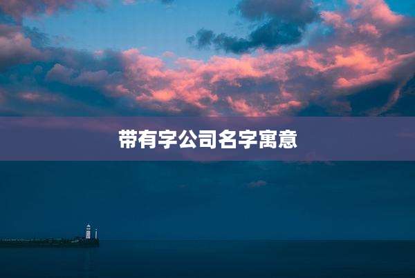带有字公司名字寓意