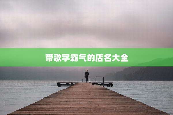 带歌字霸气的店名大全