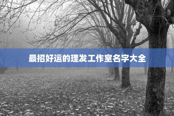 最招好运的理发工作室名字大全