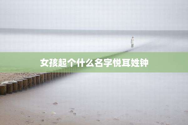 女孩起个什么名字悦耳姓钟