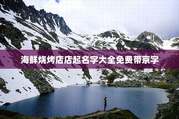 海鲜烧烤店店起名字大全免费带京字