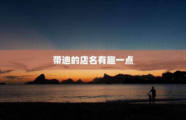 带迪的店名有趣一点