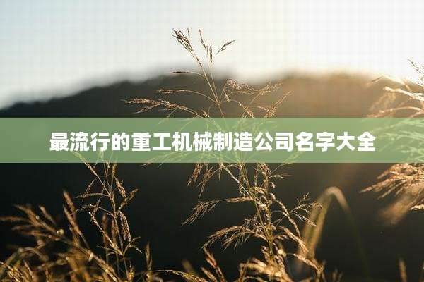 最流行的重工机械制造公司名字大全