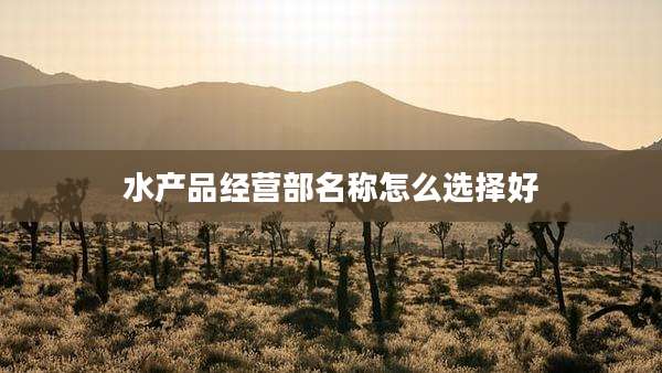 水产品经营部名称怎么选择好