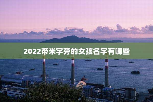 2022带米字旁的女孩名字有哪些