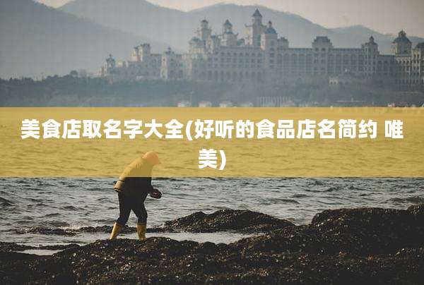 美食店取名字大全(好听的食品店名简约 唯美)