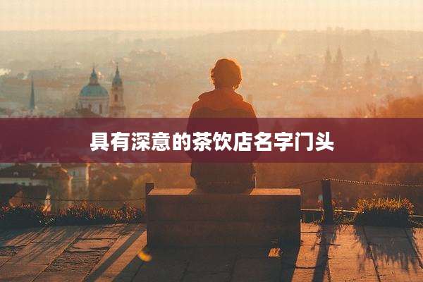 具有深意的茶饮店名字门头