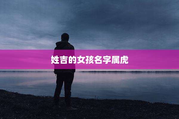 姓吉的女孩名字属虎