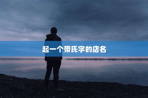 起一个带氏字的店名