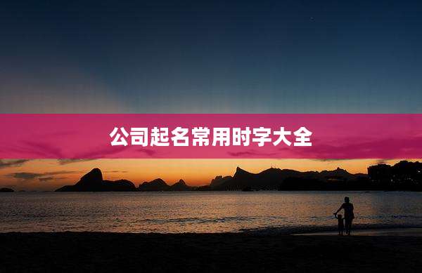 公司起名常用时字大全