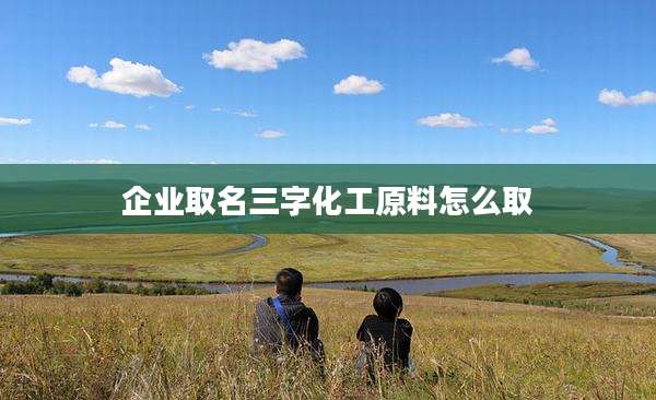 企业取名三字化工原料怎么取