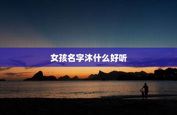 女孩名字沐什么好听