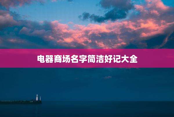 电器商场名字简洁好记大全