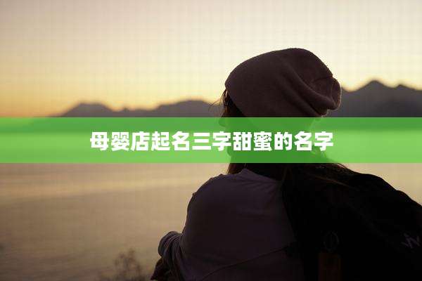 母婴店起名三字甜蜜的名字