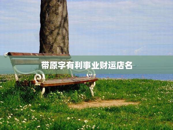 带原字有利事业财运店名
