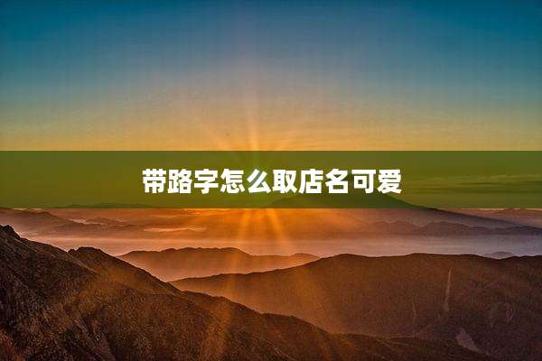带路字怎么取店名可爱