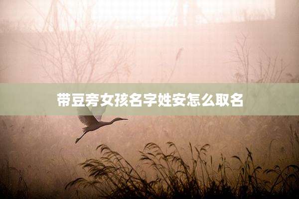 带豆旁女孩名字姓安怎么取名