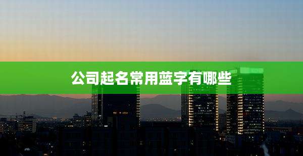 公司起名常用蓝字有哪些