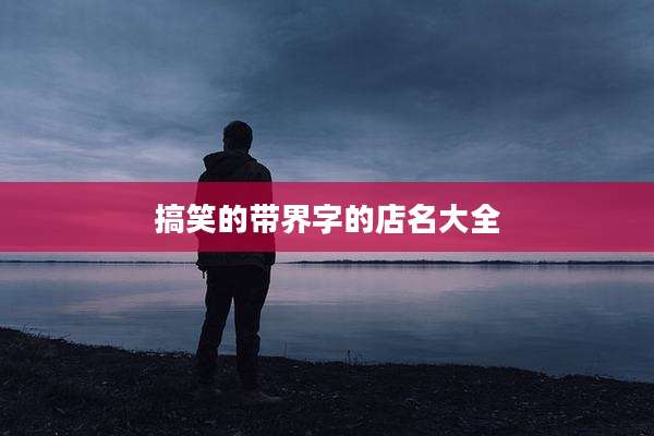 搞笑的带界字的店名大全