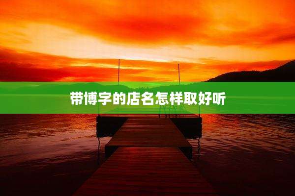 带博字的店名怎样取好听