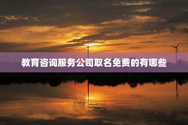 教育咨询服务公司取名免费的有哪些