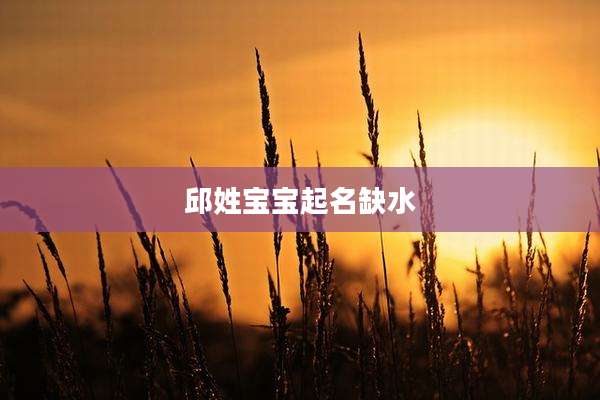 邱姓宝宝起名缺水