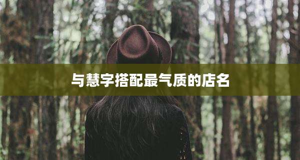 与慧字搭配最气质的店名