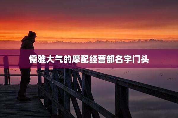 儒雅大气的摩配经营部名字门头