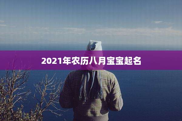 2021年农历八月宝宝起名