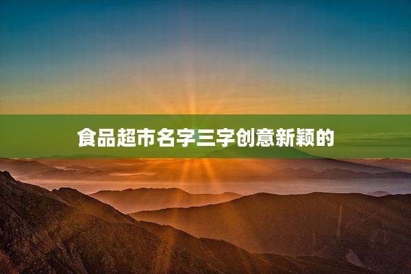 食品超市名字三字创意新颖的