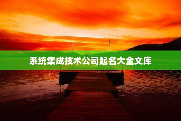 系统集成技术公司起名大全文库