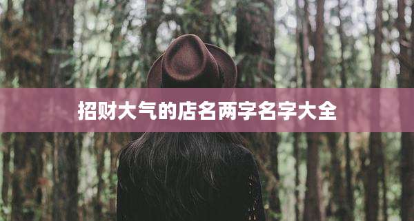招财大气的店名两字名字大全