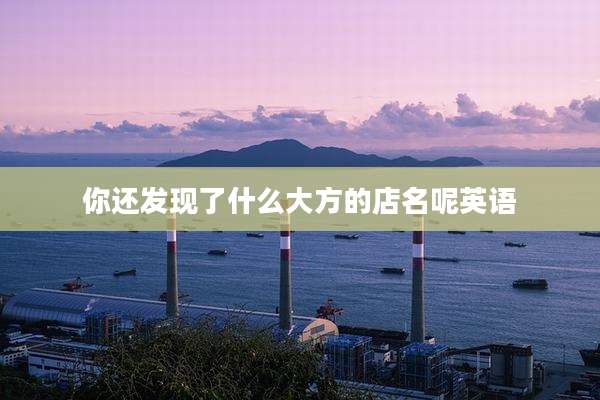你还发现了什么大方的店名呢英语