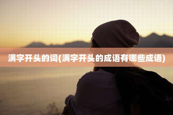 满字开头的词(满字开头的成语有哪些成语)