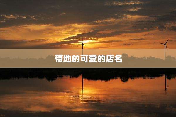 带地的可爱的店名