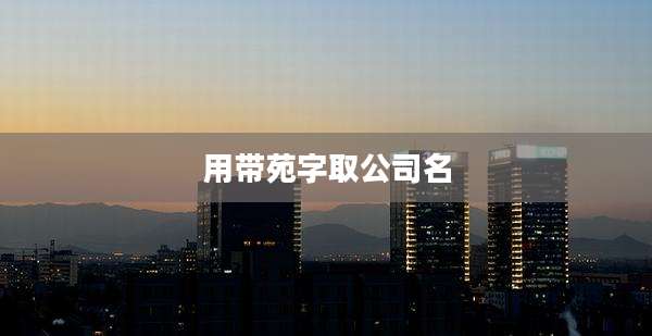用带苑字取公司名